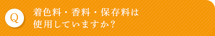 着色料・香料・保存料は使用していますか？